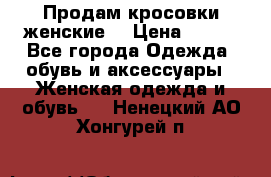 Продам кросовки женские. › Цена ­ 700 - Все города Одежда, обувь и аксессуары » Женская одежда и обувь   . Ненецкий АО,Хонгурей п.